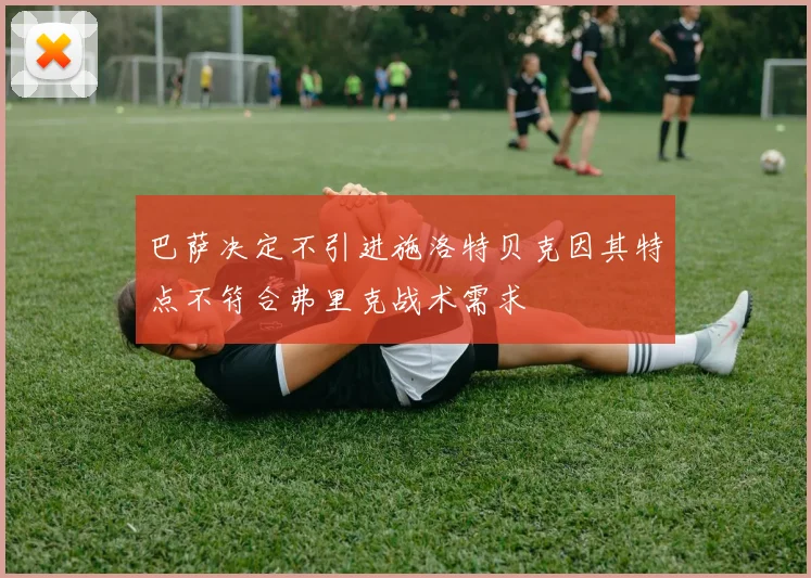 巴萨决定不引进施洛特贝克因其特点不符合弗里克战术需求