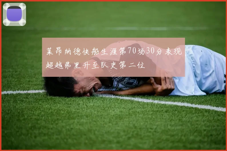 莱昂纳德快船生涯第70场30分表现超越弗里升至队史第二位