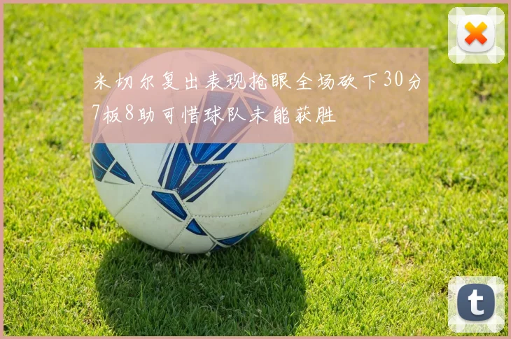 米切尔复出表现抢眼全场砍下30分7板8助可惜球队未能获胜