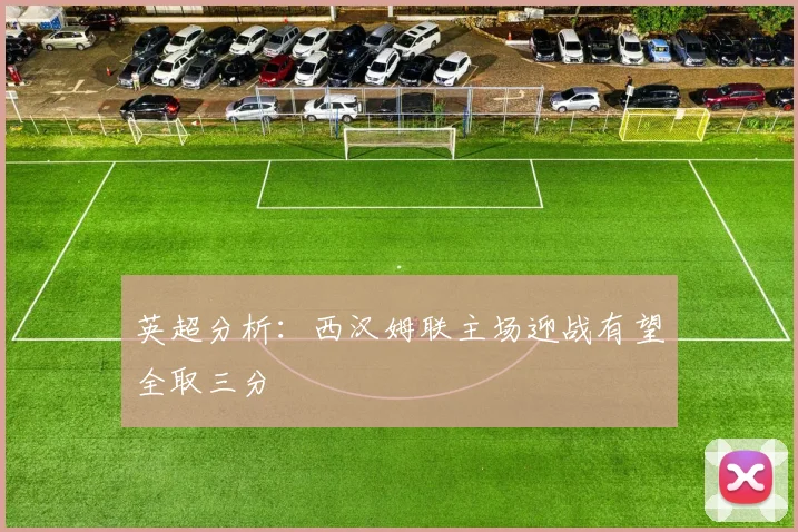 英超分析：西汉姆联主场迎战有望全取三分